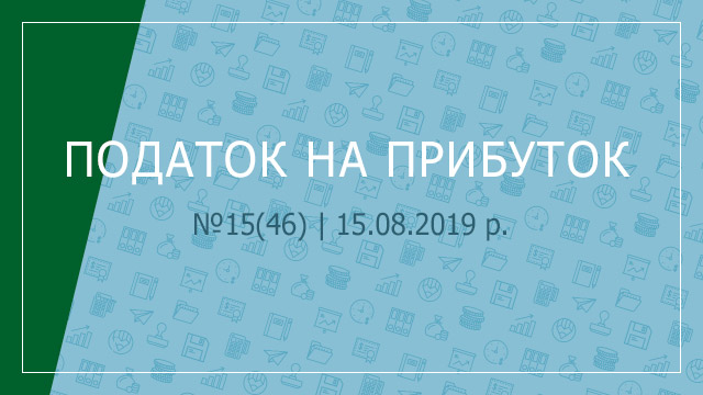 «Податок на прибуток» №15(46) | 15.08.2019 р.